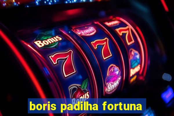 boris padilha fortuna